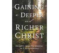 Gaining a Deeper and Richer Christ: Excerpts from the ministry of T. Austin Sparks