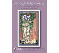 Gaining Archetypal Vision: A Guidebook for Using Archetypes in Personal Growth & Healing