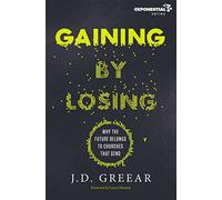 Gaining By Losing: Why the Future Belongs to Churches that Send (Exponential Series)