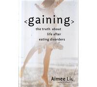 Gaining: The Truth About Life After Eating Disorders