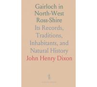 Gairloch in North-West Ross-Shire: Its Records, Traditions, Inhabitants, and Natural History