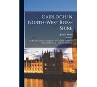 Gairloch in North-West Ross-Shire: It's Records, Traditions, Inhabitants, With a Guide to Gairloch and Loch Maree, and a Map and Illustrations