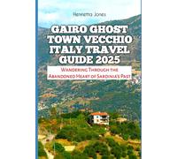 Gairo Ghost Town Vecchio Italy Travel Guide 2025: Wandering Through the Abandoned Heart of Sardinia’s Past (TRAVEL BOOKS)