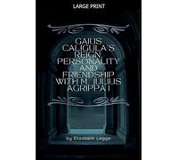 Gaius Caligula's Reign, Personality and Friendship with M. Julius Agrippa I (Echoes of Ancient Rome: Politics, Medicine, and War)