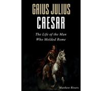 Gaius Julius Caesar: The Life of the Man Who Molded Rome: 2 (Great Lives)
