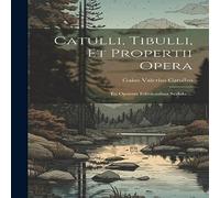 Gaius Valerius Catullus Catulli, Tibulli, et Propertii Opera: Ex Optimis Editiionibus Gaius Valerius Catullus Multicolor