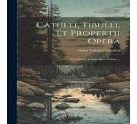 Gaius Valerius Catullus Catulli, Tibulli, et Propertii Opera: Ex Optimis Editiionibus in White Gaius Valerius Catullus White