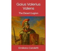 Gaius Valerius Valens: The Desert Legion (Le Aquile d'Africa - La Saga della Legio III Augusta)