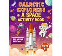 Galactic Explorers: A Space Activity Book For Young Astronauts 8+