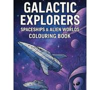 Galactic Explorers: Spaceships & Alien Worlds Colouring Book: A Sci-Fi Colouring Adventure of Spaceships, Alien Worlds, and Cosmic Journeys