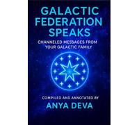 Galactic Federation Speaks: Messages from Your Galactic Family During the Great Awakening of Humanity