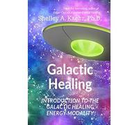 Galactic Healing: Introduction to the Galactic Healing Energy Modality
