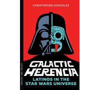 Galactic Herencia: Latinos in the Star Wars Universe (Latinx Pop Culture)