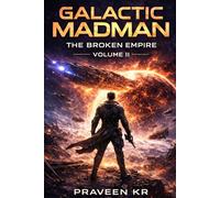 GALACTIC MADMAN THE BROKEN EMPIRE: VOLUME II - A Science Fiction Epic of Consequence, Choice, and Reckoning