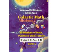 Galactic Math Missions Series 2: 50 Advanced Space Math Challenges with Algebra, Geometry, Puzzles and Brain Teasers for Kids Ages 9-12 (Space Math Missions)