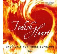 Galan - Foolish Heart: Madrigals for Three Sopranos