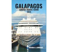 GALAPAGOS CRUISE TRAVEL GUIDE 2025: Discover the Enchanted Isles-Wildlife Encounters, Pristine Beaches, and Once- in-a-Lifetime Adventures in Nature’s Living Laboratory