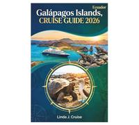 Galápagos Islands, Ecuador CRUISE GUIDE 2026: Insider Tips for Choosing Vessels, Planning Excursions, and Encountering Species Found Nowhere Else on Earth