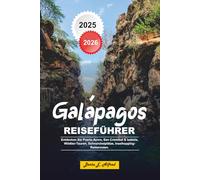 GALAPAGOS REISEFÜHRER 2025 - 2026: Entdecken Sie Puerto Ayora, San Cristóbal & Isabela, Wildtier-Touren, Schnorchelplätze, Inselhopping-Reiserouten