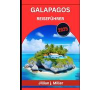GALAPAGOS REISEFÜHRER 2025: Eine Reise durch den Spielplatz der Evolution und die letzten ungezähmten Wunder der Erde