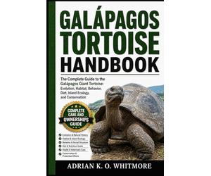 GALÁPAGOS TORTOISE HANDBOOK: The Complete Guide to the Galápagos Giant Tortoise: Evolution, Habitat, Behavior, Diet, Island Ecology, and Conservation