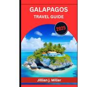 GALAPAGOS TRAVEL GUIDE 2025: A Journey Through Evolution’s Playground and Earth’s Last Untamed Wonders