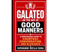 Galateo, or The Art of Good Manners: A Renaissance Guide to Courtesy, Conversation, and Elegance