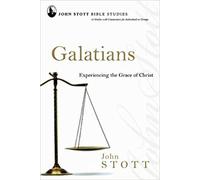 Galatians: Experiencing The Grace Of Christ (John Stott Bible Studies)