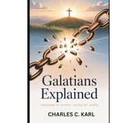 GALATIANS EXPLAINED: FREEDOM IN CHRIST, VERSE BY VERSE