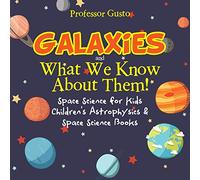 Galaxies and What We Know about Them! Space Science for Kids - Children's Astrophysics & Space Science Books