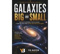 Galaxies Big and Small: What Are the Different Types of Galaxies, a Teens and Adult Guide to Spiral and Other Galaxy Shapes (Space Science for Kids)