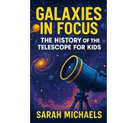 Galaxies in Focus: The History of the Telescope for Kids