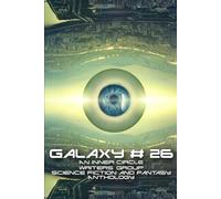 Galaxy # 26: An Inner Circle Writers' Group Science Fiction and Fantasy Anthology