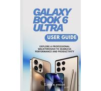 GALAXY BOOK 6 ULTRA USER GUIDE: Explore A Professional Walkthrough to Seamless Performance and Productivity