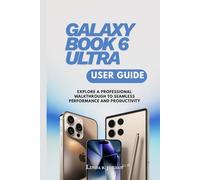GALAXY BOOK 6 ULTRA USER GUIDE: Explore A Professional Walkthrough to Seamless Performance and Productivity