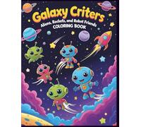 Galaxy Critters - Aliens, Rockets, and Robot Friends Coloring Book: Adorable alien adventures and fun robot scenes for kids to color!