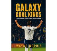 GALAXY GOAL KINGS: TRIVIA, CHAMPIONS, LEGENDS, RECORDS, HISTORY, GLORY, WINS