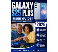 GALAXY S25 PLUS USER GUIDE FOR BEGINNERS AND SENIORS 2026: Simple Step-By-Step Instructions to Master Your Smartphone, Camera, Settings, Apps, ... Features, And Troubleshooting with Confidence