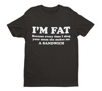 Galaxy Tees Mens I'm Fat Because Every Time I Sh*g Your Mum She Makes Me A Sandwich Funny T Shirt Short Sleeved Black XL