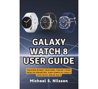 GALAXY WATCH 8 USER GUIDE: Master Every Feature, Track Your Health Smarter, and Simplify Daily Life with Wear OS 6