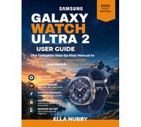 GALAXY WATCH ULTRA 2 USER GUIDE: The Complete Step-by-Step Manual to SetUp, Customize, Master Health Tracking, and Unlock Hidden Features