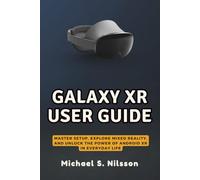 GALAXY XR USER GUIDE: Master Setup, Explore Mixed Reality, and Unlock the Power of Android XR in Everyday Life