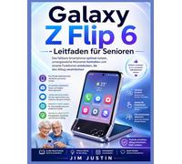Galaxy Z Flip 6 - Leitfaden für Senioren: Das faltbare Smartphone optimal nutzen, unvergessliche Momente festhalten und smarte Funktionen entdecken, die den Alltag vereinfachen
