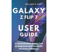 Galaxy Z Flip 7 User Guide: A comprehensive Expert Tips for Beginners and Seniors for Maximum Efficiency