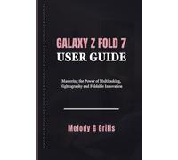 GALAXY Z FOLD 7 USER GUIDE: Mastering the Power of Multitasking, Nightography and Foldable Innovation