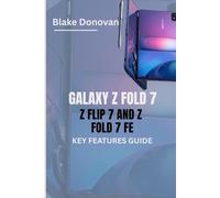 GALAXY Z FOLD 7, Z FLIP 7 AND Z FOLD 7 FE KEY FEATURES GUIDE: A Comprehensive Exploration of Samsung's Latest Foldable Innovations to Help You Choose the Right Model