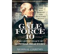 Gale Force 10: The Life and Legacy of Admiral Beaufort: The Man Behind the Beaufort Scale