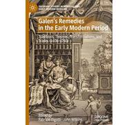Galen's Remedies in the Early Modern Period: Traditions, Theories, Transformations, and Trades (1400-1750) (Palgrave Studies in Medieval and Early Modern Medicine)