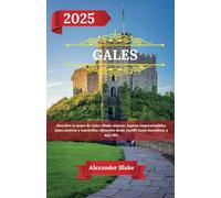 GALES GUÍA DE VIAJE 2025: Descubra lo mejor de Gales: dónde alojarse, lugares imprescindibles, joyas costeras y maravillas culturales desde Cardiff hasta Snowdonia y más allá.