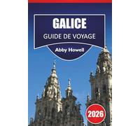 GALICE GUIDE DE VOYAGE 2026: Découvrez les principales attractions: La Corogne, Santiago, Rías Baixas et les paysages intérieurs avec des points forts ... itinéraires flexibles en Galice, en Espagne.